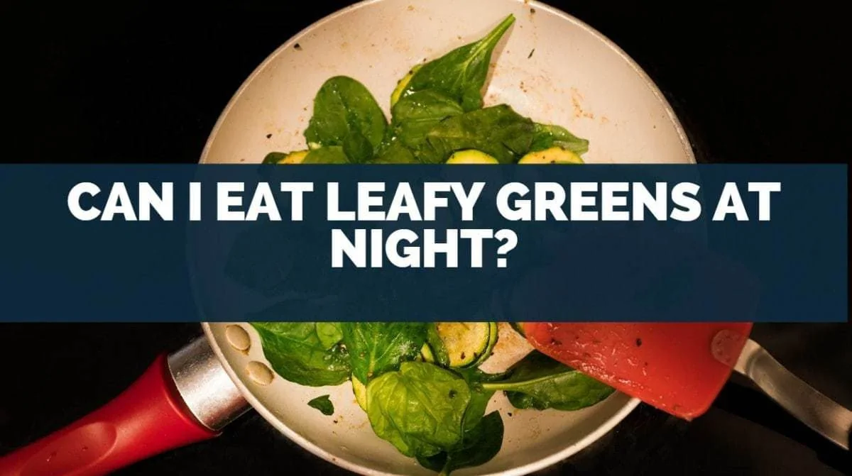 Can I Eat Leafy Greens at Night