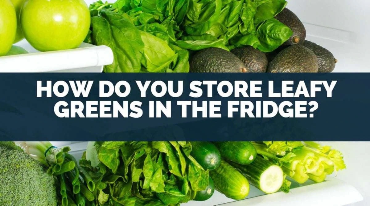 How Do You Store Leafy Greens in the Fridge