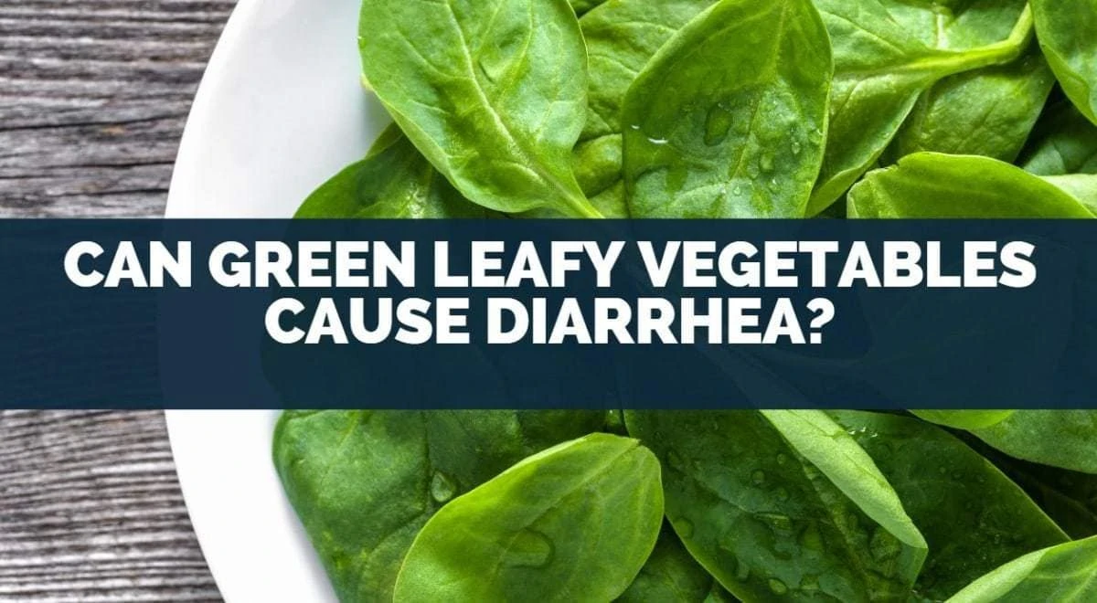 can green leafy vegetables cause diarrhea