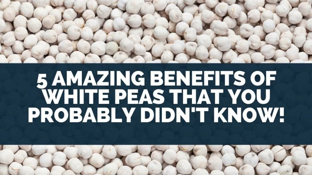 5 Amazing Benefits of White Peas That You Probably Didn't Know