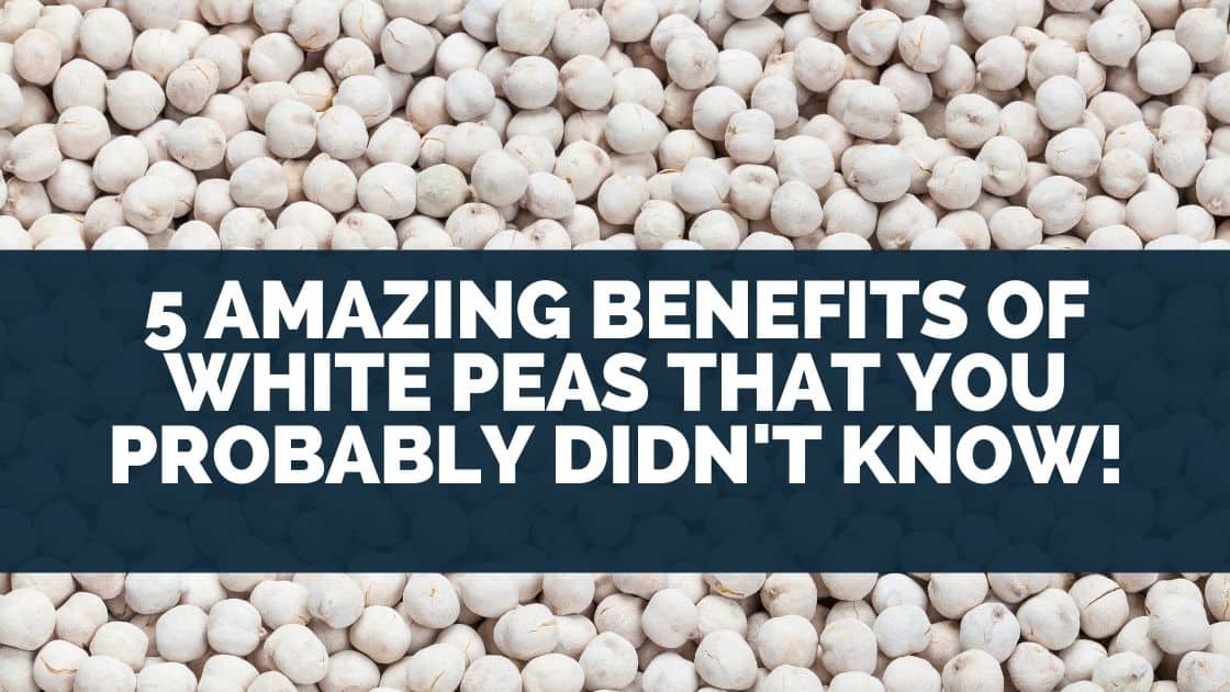 5 Amazing Benefits of White Peas That You Probably Didn’t Know!