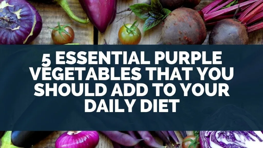 5 Essential Purple Vegetables That You Should Add To Your Daily Diet