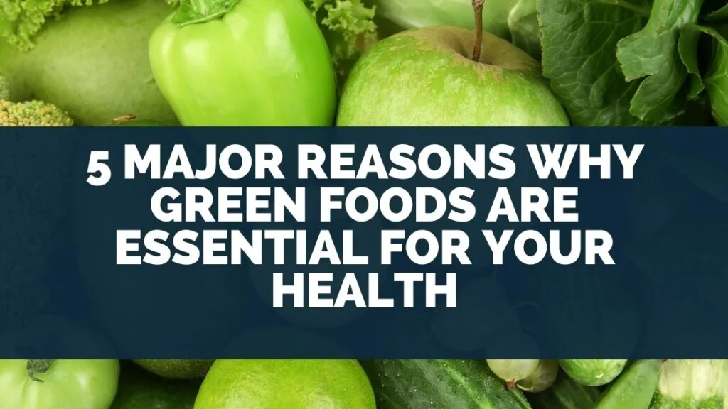 5 MAJOR Reasons Why Green Foods Are Essential For Your Health
