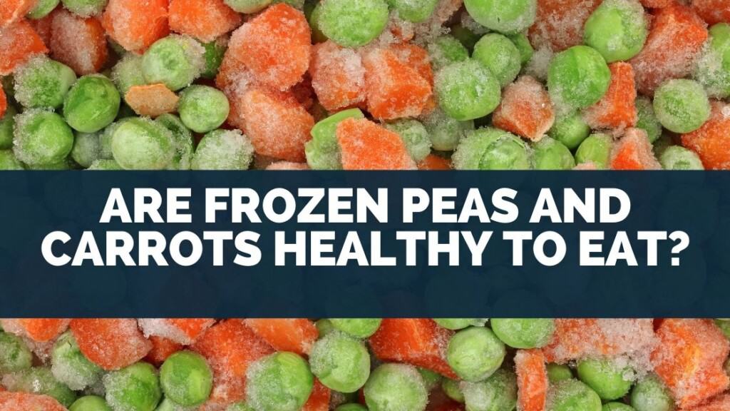 Are Frozen Peas and Carrots Healthy To Eat