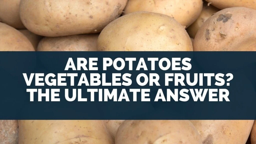 Are Potatoes Vegetables Or Fruits? The Ultimate Answer