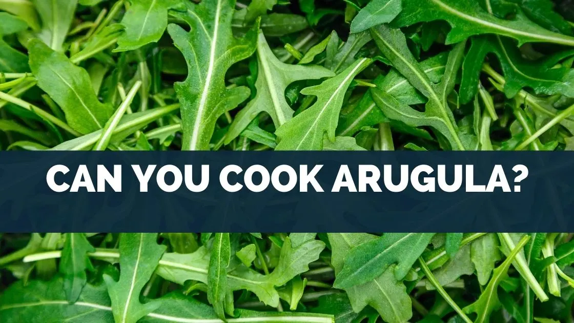 Can You Cook Arugula?