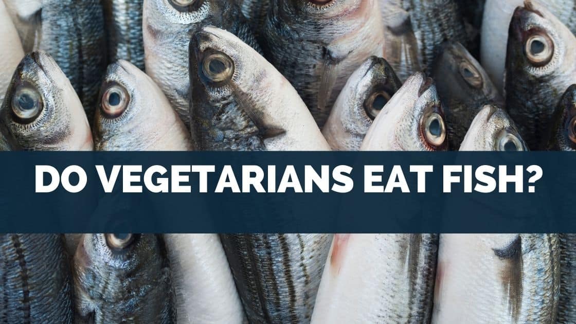 Do Vegetarians Eat Fish?