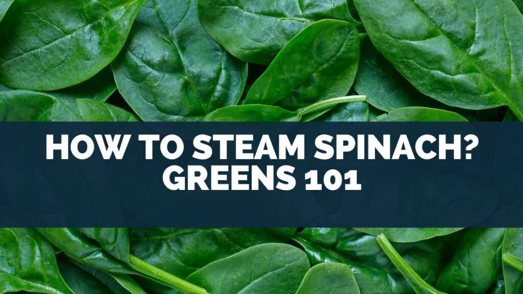How To Steam Spinach? Greens 101