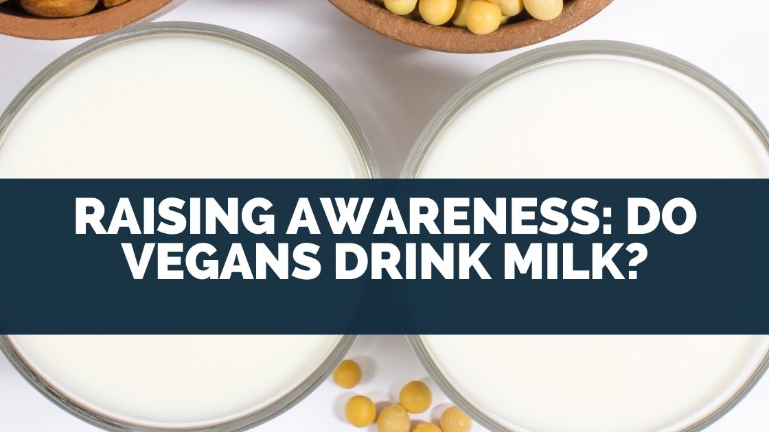 Do Vegans Drink Milk? (Raising Awareness)