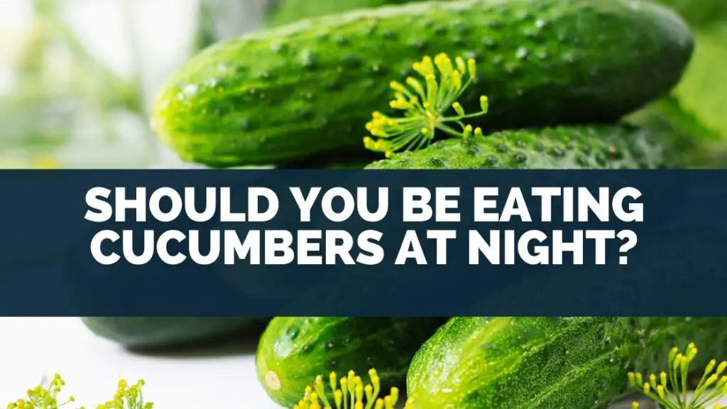Should You Be Eating Cucumbers At Night