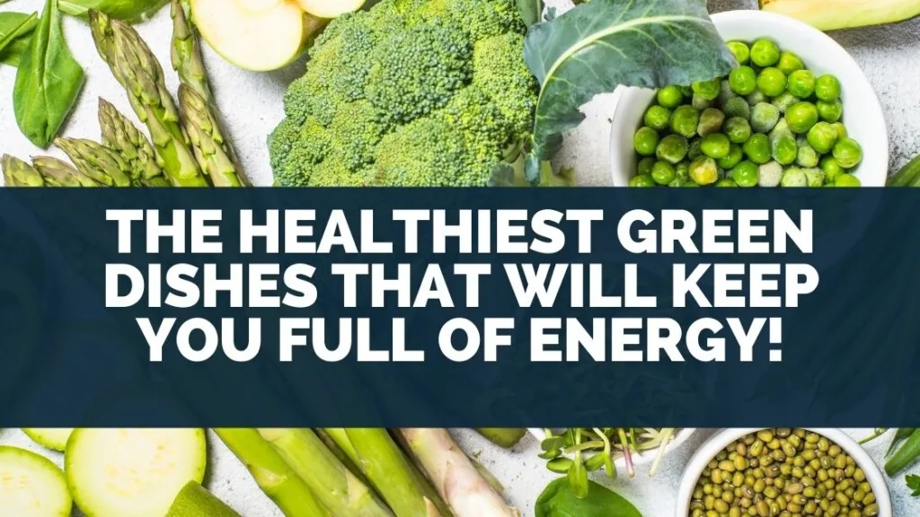 The Healthiest Green Dishes That Will Keep You Full Of Energy