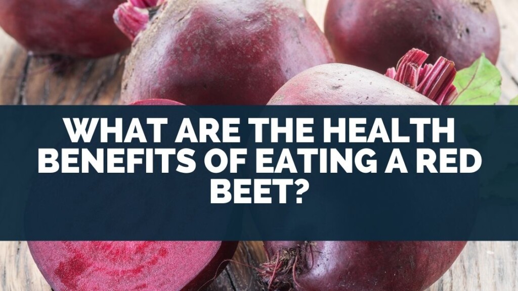 What Are The Health Benefits of Eating A Red Beet